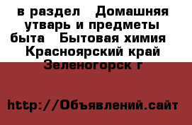  в раздел : Домашняя утварь и предметы быта » Бытовая химия . Красноярский край,Зеленогорск г.